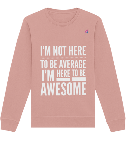 I'm Not Here To Be Average - Sweatshirt