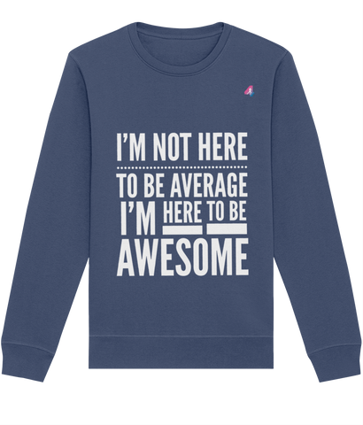 I'm Not Here To Be Average - Sweatshirt